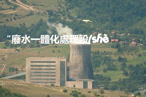 “廢水一體化處理設(shè)備，綠色環(huán)保新標(biāo)桿！